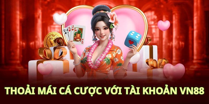 Thoải mái cá cược trong 1 tài khoản tại vn88