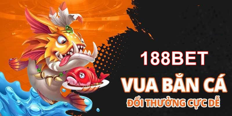 Nhà cái bắn cá đổi thưởng 188bet