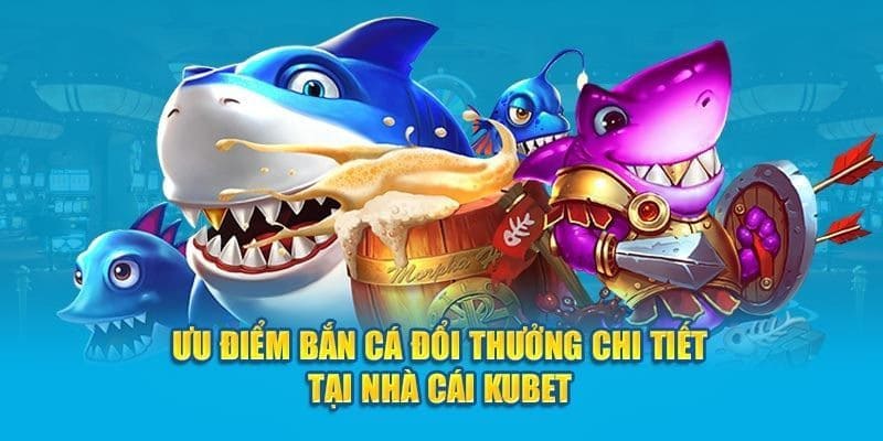 Bắn cá đổi thưởng tại nhà cái Kubet