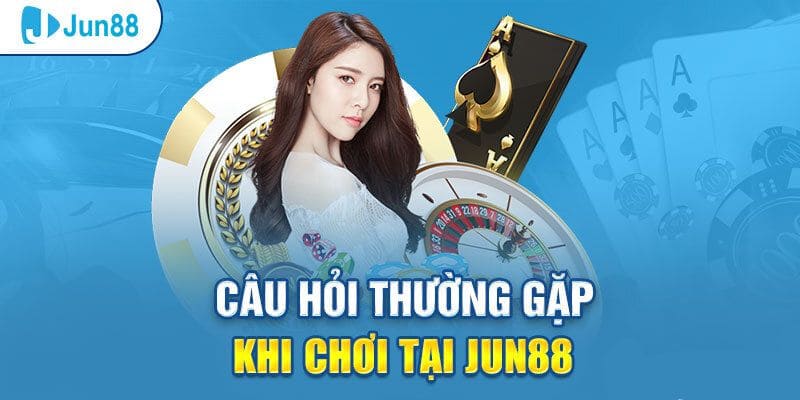 Câu hỏi thường gặp về nhà cái jun88