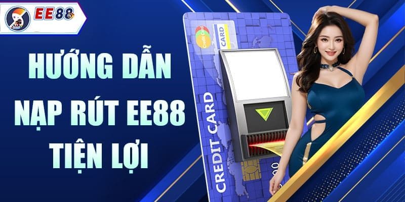 hướng dẫn nạp rút tiền nhà cái ee88