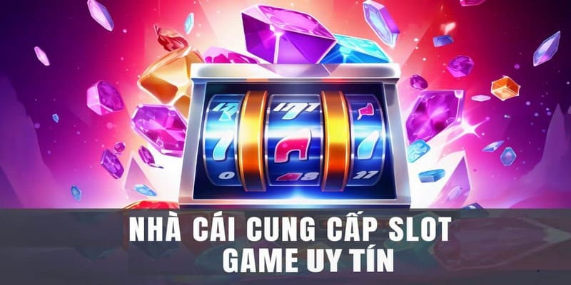 top nhà cái cung cấp trò chơi quay hũ đổi thưởng uy tín