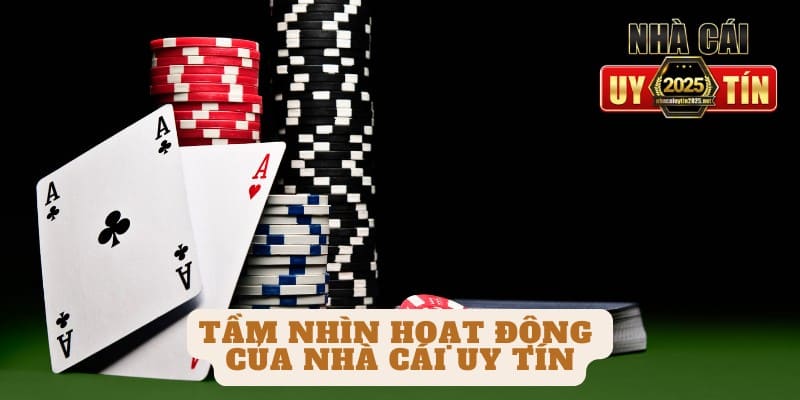 Tầm nhìn hoạt động của nhà cái uy tín