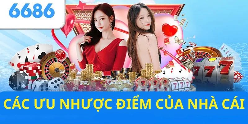 Ưu nhược điểm nhà cái 6686 casino